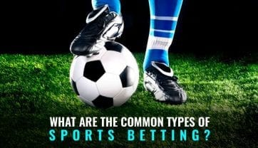 What Are The Common Types Of Sports Betting?